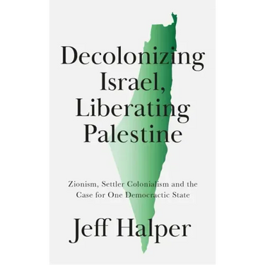 Decolonizing Israel, Liberating Palestine: Zionism, Settler Colonialism, and the Case for One Democratic State