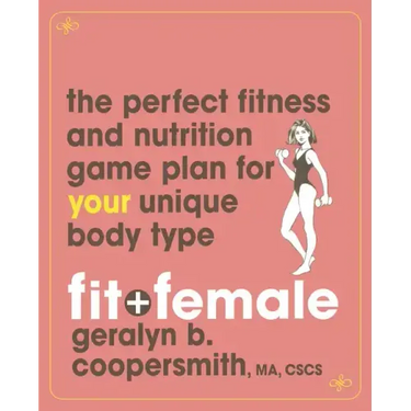 Fit and Female: The Perfect Fitness and Nutrition Game Plan for Your Unique Body Type