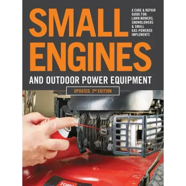 Small Engines and Outdoor Power Equipment, Updated 2nd Edition: A Care & Repair Guide For: Lawn Mowers, Snowblowers & Small Gas-Powered Imple