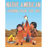 Native American Coloring Book For Kids: Fun American Indian Activity Book For Boys And Girls With Illustrations of The First American Culture