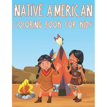 Native American Coloring Book For Kids: Fun American Indian Activity Book For Boys And Girls With Illustrations of The First American Culture