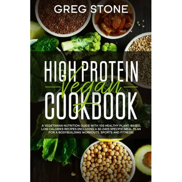 High Protein Vegan Cookbook: A Vegetarian Nutrition Guide With 100 Healthy Plant-Based, Low Calories Recipes (Including A 30- Days Specific Meal Pl