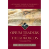 Opium Traders and Their Worlds-Volume Two: A Revisionist Exposé of the World's Greatest Opium Traders