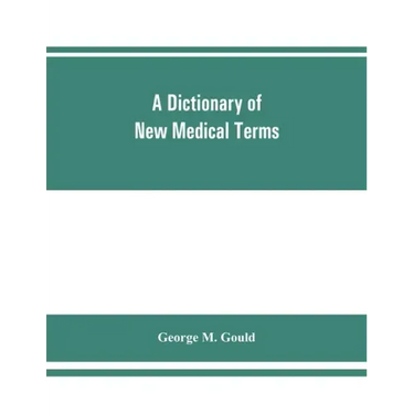 A dictionary of new medical terms, including upwards of 38,000 words and many useful tables, being a supplement to "An illustrated dictionary of medic