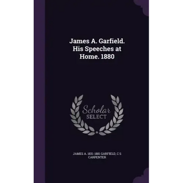James A. Garfield. His Speeches at Home. 1880