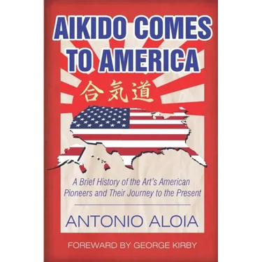 Aikido Comes to America: A Brief History of the Art's American Pioneers and Their Journey to the Present