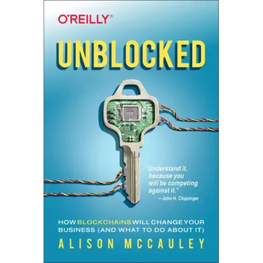Unblocked: How Blockchains Will Change Your Business (and What to Do about It)