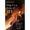 Sing Us a Song of Joy: Saying What We Believe in an Age of Unbelief