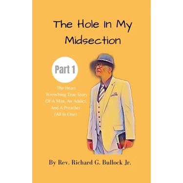 The Hole in My Midsection Part 1: The Heart-Wrenching True Story Of a Man, an Addict, and a Preacher (All In One)