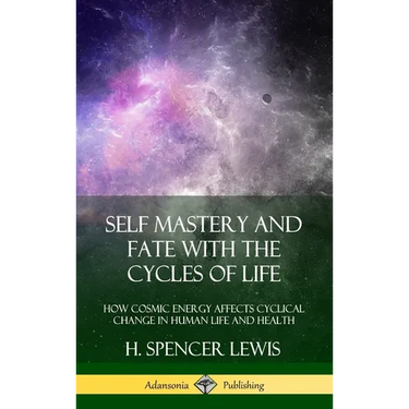 Self Mastery and Fate with the Cycles of Life: How Cosmic Energy Affects Cyclical Change in Human Life and Health (Hardcover)