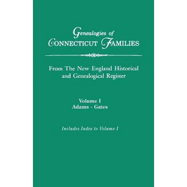 Genealogies of Connecticut Families, from the New England Historical and Genealogical Register. in Three Volumes. Volume I: Adams-Gates. Indexed