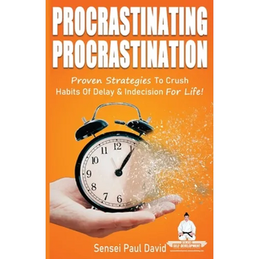 Procrastinating Procrastination: Proven Strategies To Crush Habits Of Delay & Indecision For Life