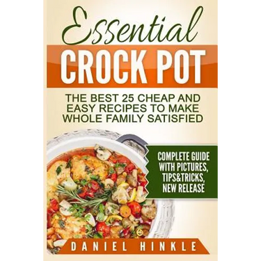 Essential Crock Pot: The Best 25 Cheap and Easy Recipes To Make Whole Family Satisfied