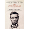 Our Ancient Faith: Lincoln, Democracy, and the American Experiment