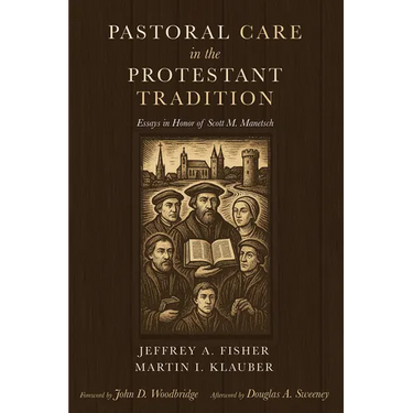 Pastoral Care in the Protestant Tradition: Essays in Honor of Scott M. Manetsch
