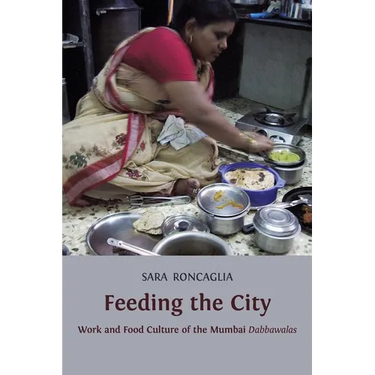 Feeding the City: Work and Food Culture of the Mumbai Dabbawalas