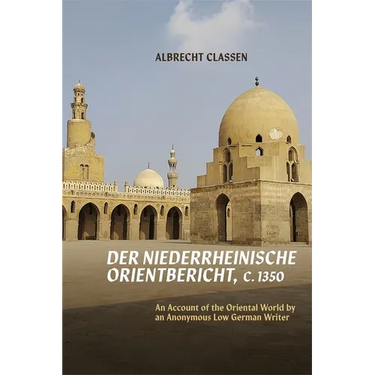 Der Niederrheinische Orientbericht, C.1350: An Account of the Oriental World by an Anonymous Low German Writer