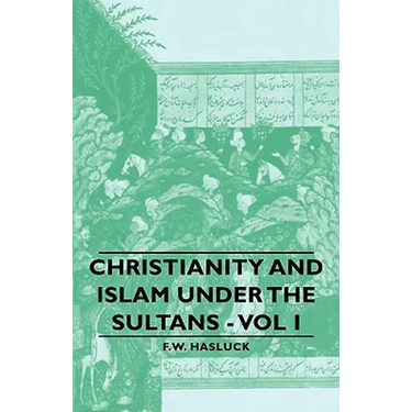 Christianity and Islam Under the Sultans - Vol I