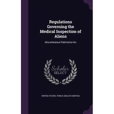 Regulations Governing the Medical Inspection of Aliens: Miscellaneous Publication No