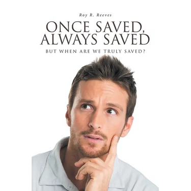 Once Saved, Always Saved: But When Are We Truly Saved?