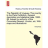 The Republic of Uruguay. the Country in the Paris Exhibition. General Description and Statistical Data. 1888-89. Issued by Authority of the Consulate