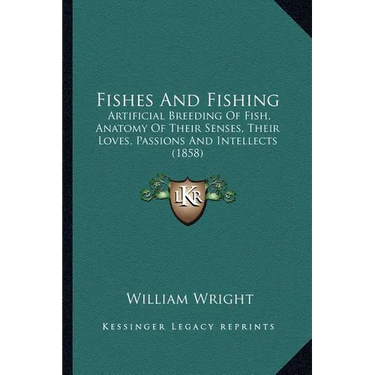 Fishes And Fishing: Artificial Breeding Of Fish, Anatomy Of Their Senses, Their Loves, Passions And Intellects (1858)