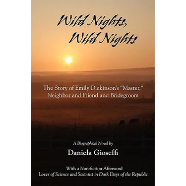 Wild Nights! Wild Nights! the Story of Emily Dickinson's Master, Neighbor and Friend and Bridegroom