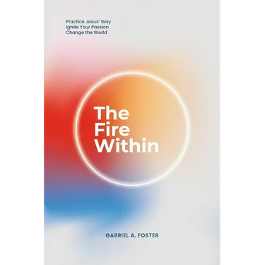 The Fire Within: Practice Jesus' Way, Ignite Your Passion, Change the World