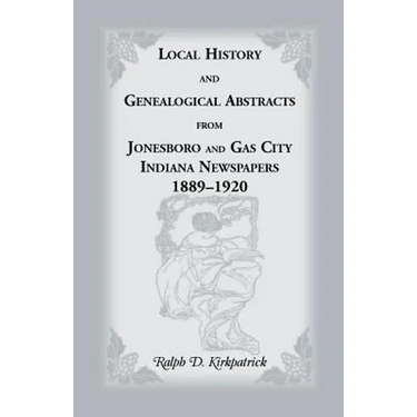 Local History and Genealogical Abstracts from Jonesboro and Gas City, Indiana, Newspapers, 1889-1920