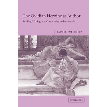 The Ovidian Heroine as Author: Reading, Writing, and Community in the Heroides