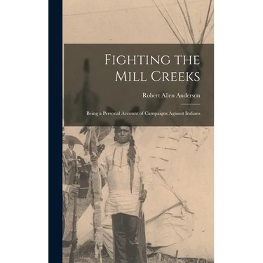 Fighting the Mill Creeks: Being a Personal Account of Campaigns Against Indians