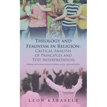 Theology and Feminism in Religion: Critical Analysis of Principles and Text Interpretation: Dealing with Woman Ministry, Feminist, Society, Rights and