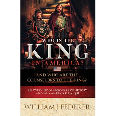 Who is the King in America? And Who are the Counselors to the King?: An Overview of 6,000 Years of History & Why America is Unique