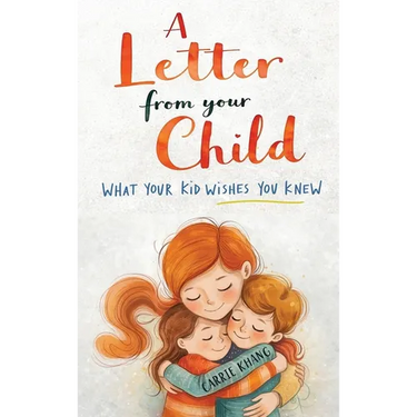 A Letter from Your Child What Your Kid Wishes You Knew About: Stop Yelling, Understand Your Child, Build Stronger Connections, and Raise Emotionally H
