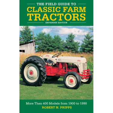 The Field Guide to Classic Farm Tractors, Expanded Edition: More Than 400 Models from 1900 to 1990