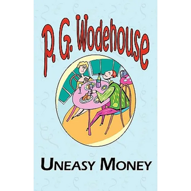 Uneasy Money - From the Manor Wodehouse Collection, a Selection from the Early Works of P. G. Wodehouse