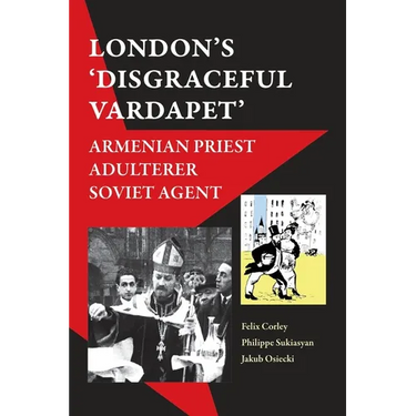 'London's Disgraceful Vardapet': Armenian Priest, Adulterer, Soviet Agent