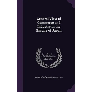 General View of Commerce and Industry in the Empire of Japan