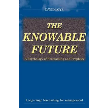 The Knowable Future: A Psychology of Forecasting & Prophecy