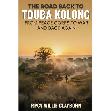 The Road Back to Touba Kolong From Peace Corps to War and Back Again