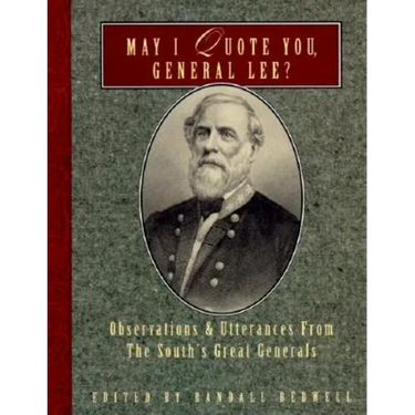 May I Quote You, General Lee?: Observations and Utterances of the South's Great Generals