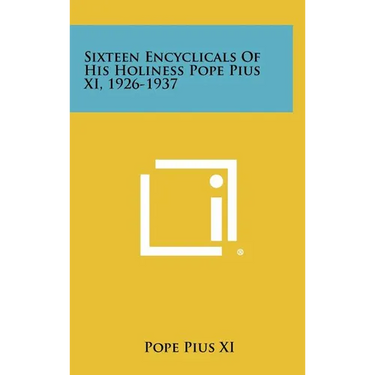 Sixteen Encyclicals of His Holiness Pope Pius XI, 1926-1937