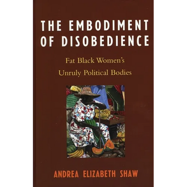 Embodiment of Disobedience: Fat Black Women's Unruly Political Bodies