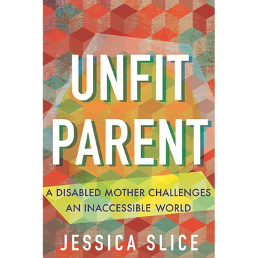 Unfit Parent: A Disabled Mother Challenges an Inaccessible World