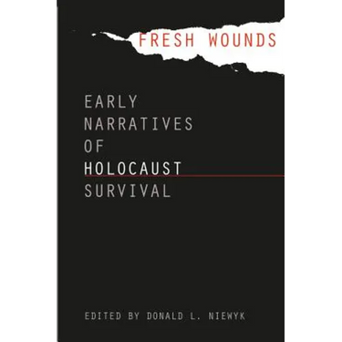 Fresh Wounds: Early Narratives of Holocaust Survival
