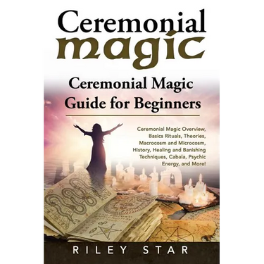 Ceremonial Magic: Ceremonial Magic Overview, Basics Rituals, Theories, Macrocosm and Microcosm, History, Healing and Banishing Technique