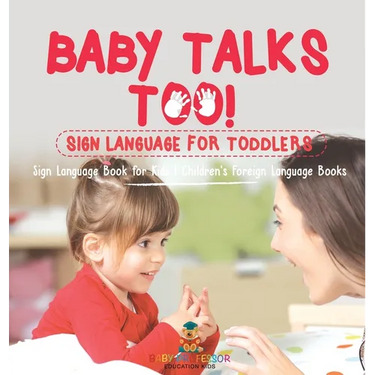 Baby Talks Too! Sign Language for Toddlers - Sign Language Book for Kids Children's Foreign Language Books