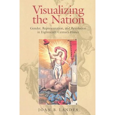 Visualizing the Nation: Gender, Representation, and Revolution in Eighteenth-Century France