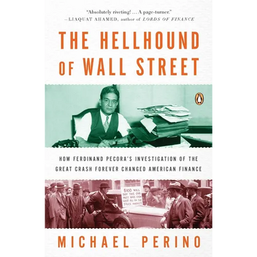 The Hellhound of Wall Street: How Ferdinand Pecora's Investigation of the Great Crash Forever Changed American Finance