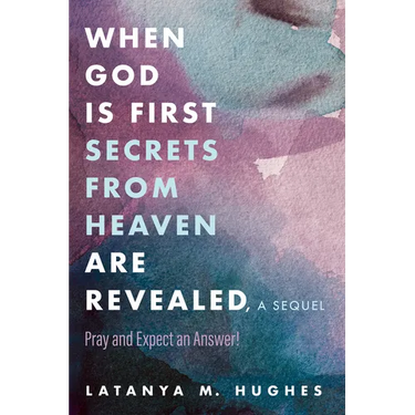 When God Is First Secrets from Heaven Are Revealed, a Sequel: Pray and Expect an Answer!